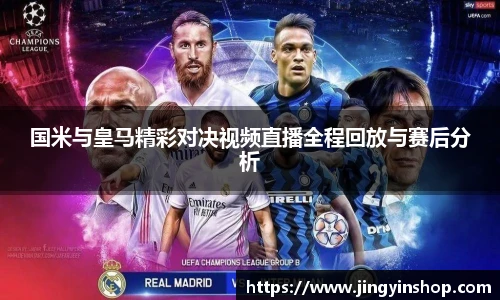国米与皇马精彩对决视频直播全程回放与赛后分析