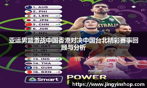 亚运男篮激战中国香港对决中国台北精彩赛事回顾与分析